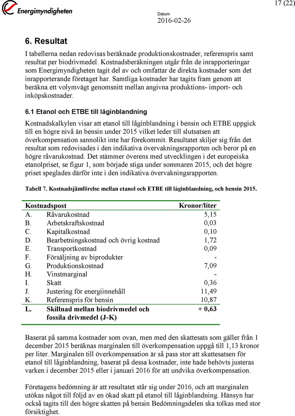 Samtliga kostnader har tagits fram genom att beräkna ett volymvägt genomsnitt mellan angivna produktions- import- och inköpskostnader. 6.