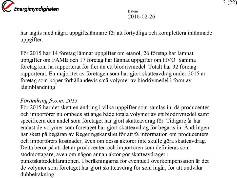 Totalt har 32 företag rapporterat. En majoritet av företagen som har gjort skatteavdrag under 2015 är företag som köper förhållandevis små volymer av biodrivmedel i form av låginblandning.