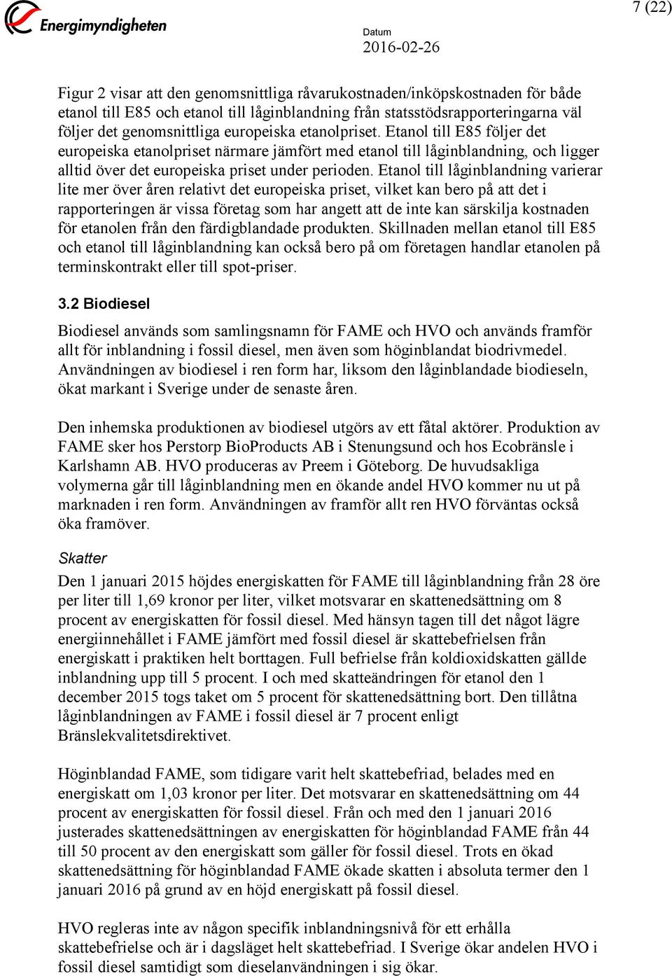 Etanol till låginblandning varierar lite mer över åren relativt det europeiska priset, vilket kan bero på att det i rapporteringen är vissa företag som har angett att de inte kan särskilja kostnaden