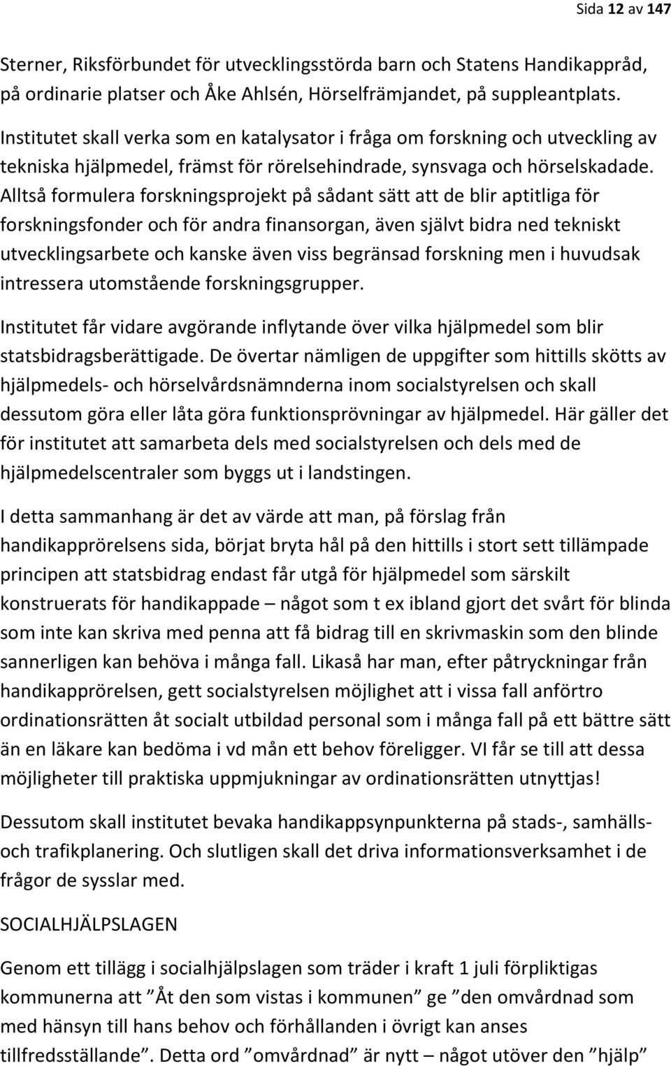 Alltså formulera forskningsprojekt på sådant sätt att de blir aptitliga för forskningsfonder och för andra finansorgan, även självt bidra ned tekniskt utvecklingsarbete och kanske även viss begränsad