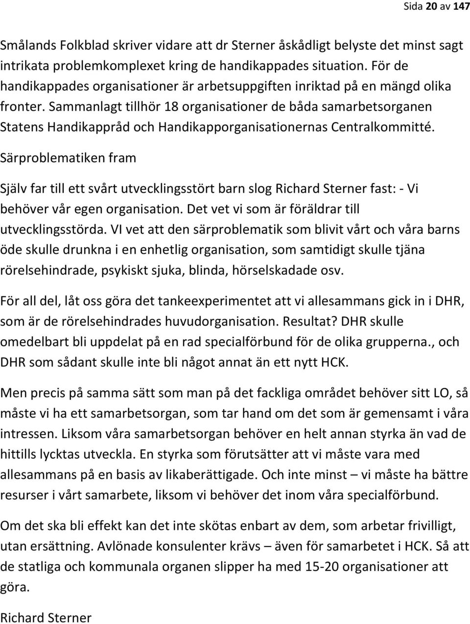 Sammanlagt tillhör 18 organisationer de båda samarbetsorganen Statens Handikappråd och Handikapporganisationernas Centralkommitté.