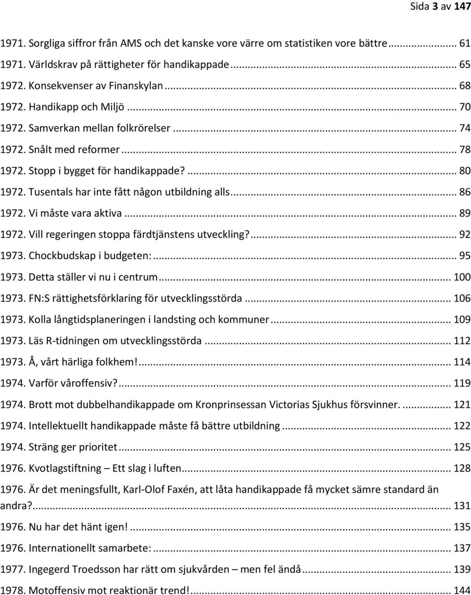 Tusentals har inte fått någon utbildning alls... 86 1972. Vi måste vara aktiva... 89 1972. Vill regeringen stoppa färdtjänstens utveckling?... 92 1973. Chockbudskap i budgeten:... 95 1973.