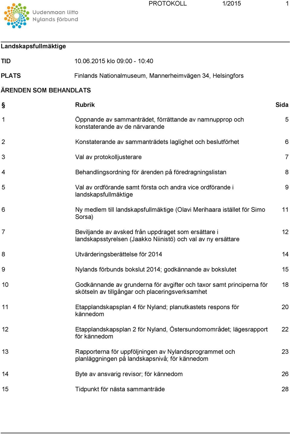 närvarande 5 2 Konstaterande av sammanträdets laglighet och beslutförhet 6 3 Val av protokolljusterare 7 4 Behandlingsordning för ärenden på föredragningslistan 8 5 Val av ordförande samt första och