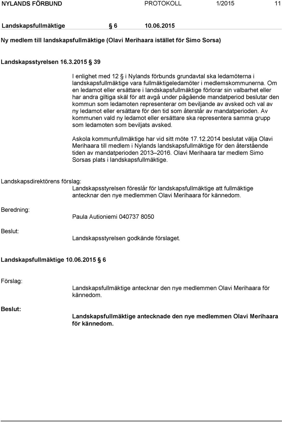 Om en ledamot eller ersättare i landskapsfullmäktige förlorar sin valbarhet eller har andra giltiga skäl för att avgå under pågående mandatperiod beslutar den kommun som ledamoten representerar om