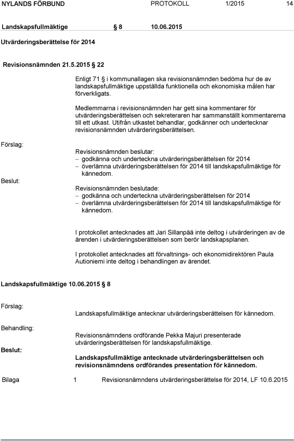 Utifrån utkastet behandlar, godkänner och undertecknar revisionsnämnden utvärderingsberättelsen.