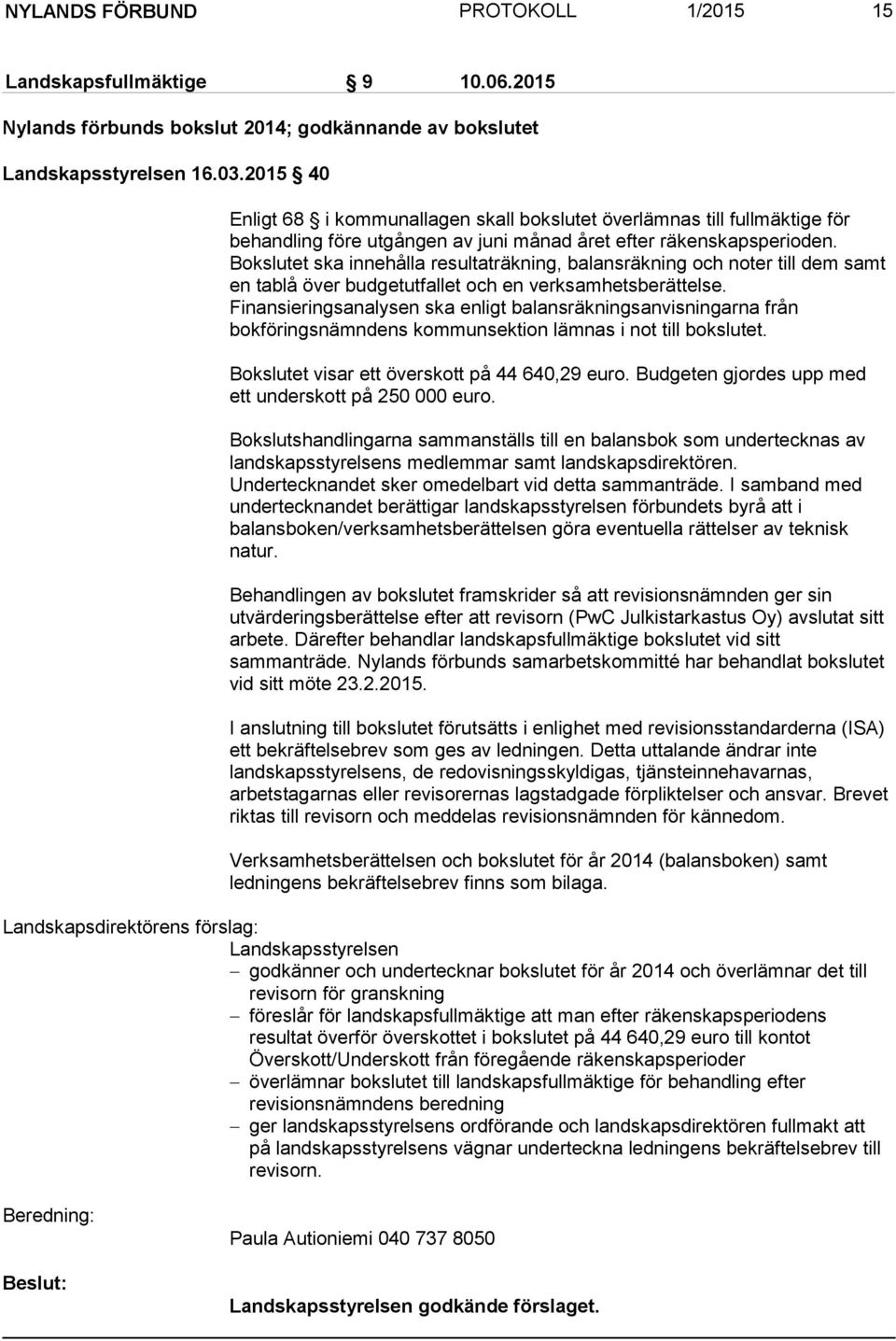 Bokslutet ska innehålla resultaträkning, balansräkning och noter till dem samt en tablå över budgetutfallet och en verksamhetsberättelse.