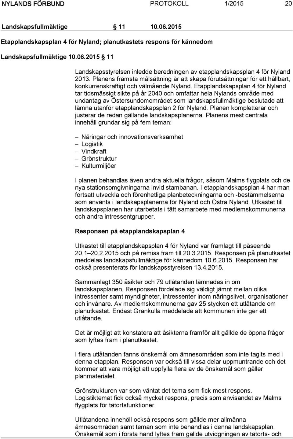 Etapplandskapsplan 4 för Nyland tar tidsmässigt sikte på år 2040 och omfattar hela Nylands område med undantag av Östersundomområdet som landskapsfullmäktige beslutade att lämna utanför