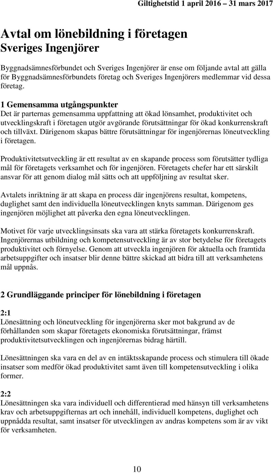 1 Gemensamma utgångspunkter Det är parternas gemensamma uppfattning att ökad lönsamhet, produktivitet och utvecklingskraft i företagen utgör avgörande förutsättningar för ökad konkurrenskraft och