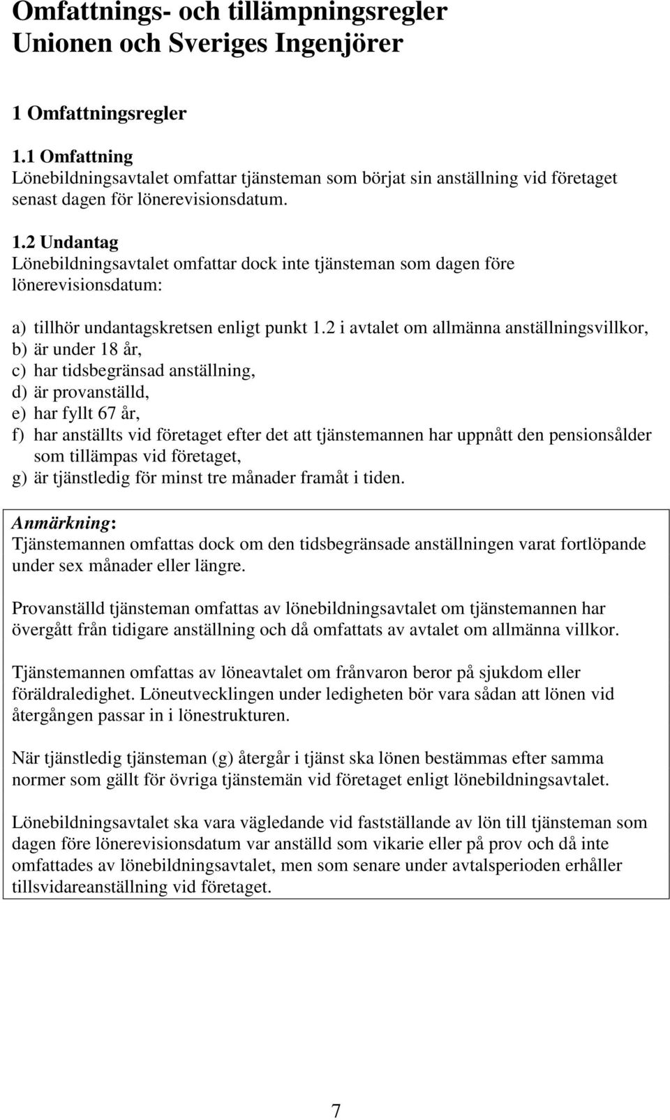 2 Undantag Lönebildningsavtalet omfattar dock inte tjänsteman som dagen före lönerevisionsdatum: a) tillhör undantagskretsen enligt punkt 1.