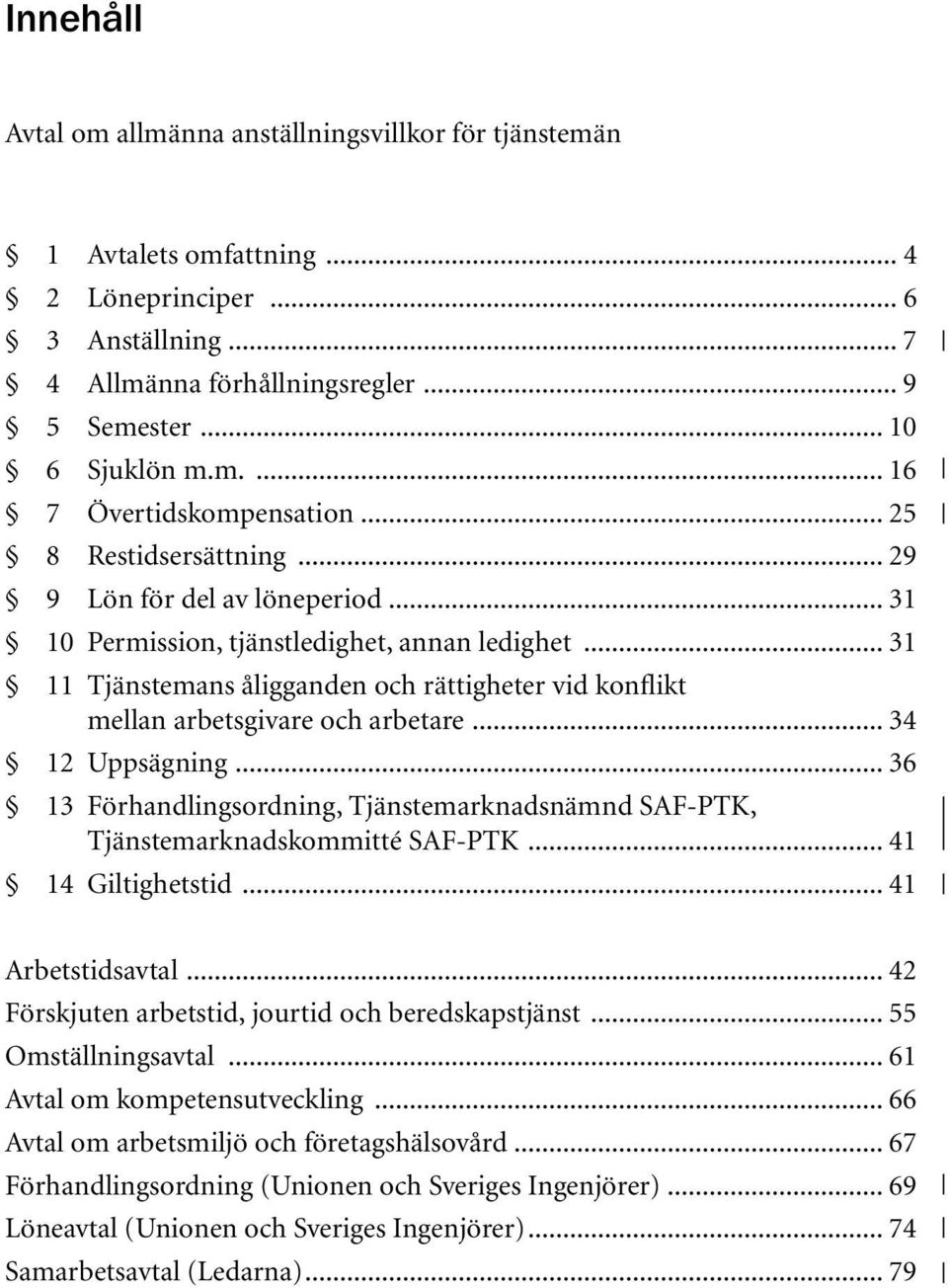 .. 31 11 Tjänstemans åligganden och rättigheter vid konflikt mellan arbetsgivare och arbetare... 34 12 Uppsägning.