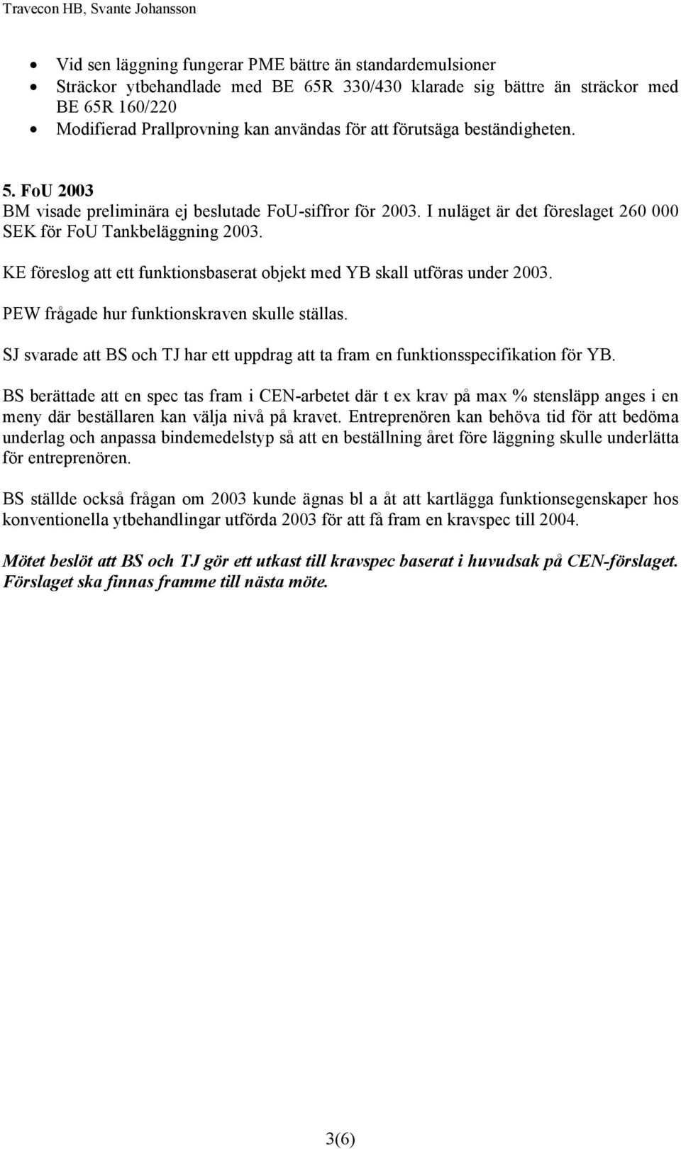 KE föreslog att ett funktionsbaserat objekt med YB skall utföras under 2003. PEW frågade hur funktionskraven skulle ställas.