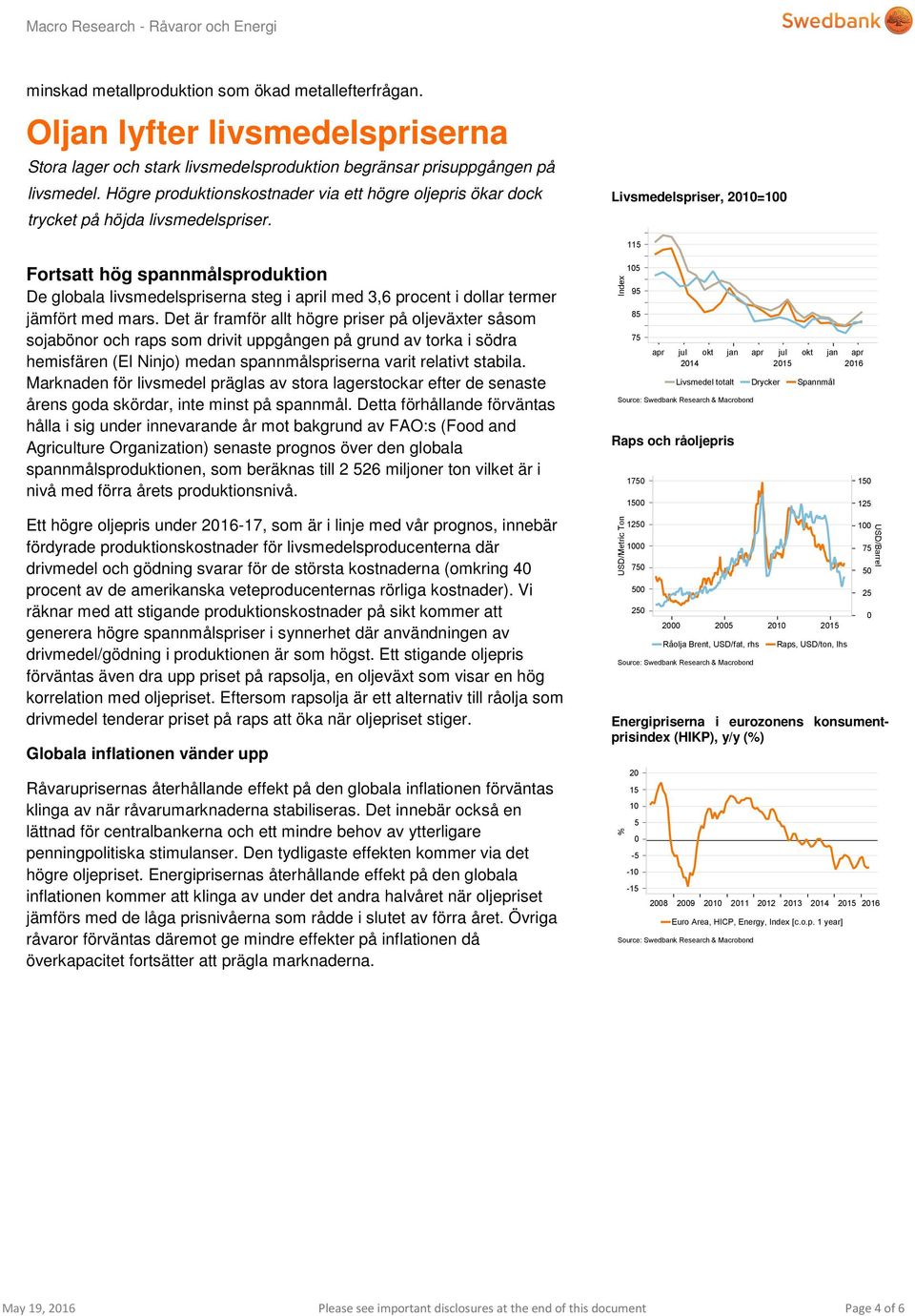 Livsmedelspriser, 21=1 115 Fortsatt hög spannmålsproduktion De globala livsmedelspriserna steg i april med 3,6 procent i dollar termer jämfört med mars.