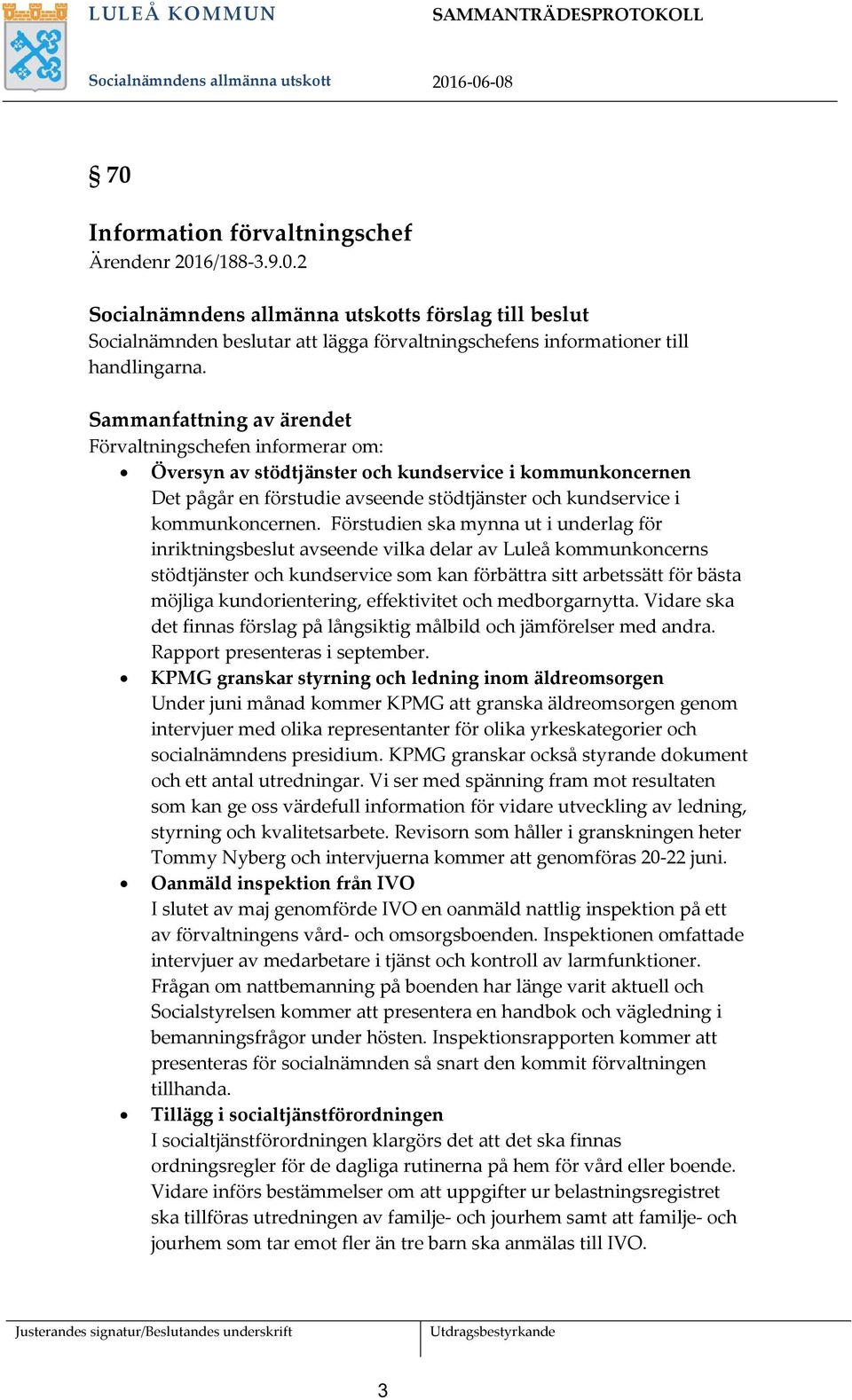 Sammanfattning av ärendet Förvaltningschefen informerar om: Översyn av stödtjänster och kundservice i kommunkoncernen Det pågår en förstudie avseende stödtjänster och kundservice i kommunkoncernen.