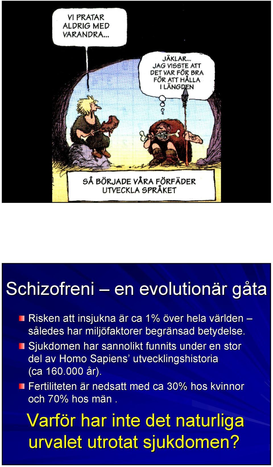 Sjukdomen har sannolikt funnits under en stor del av Homo Sapiens utvecklingshistoria (ca