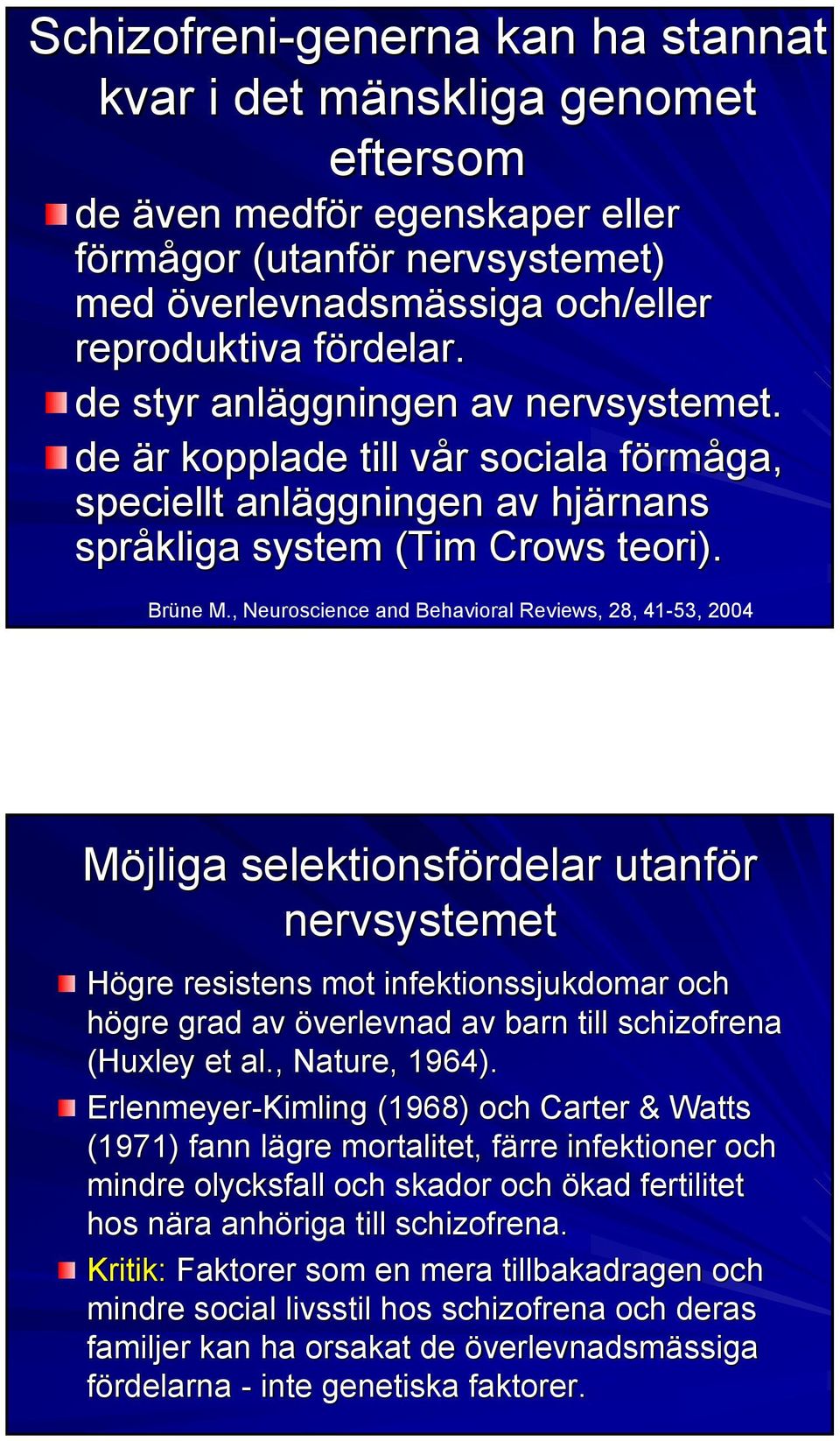 , Neuroscience and Behavioral Reviews, 28, 41-53, 2004 Möjliga selektionsfördelar utanför nervsystemet Högre resistens mot infektionssjukdomar och högre grad av överlevnad av barn till schizofrena