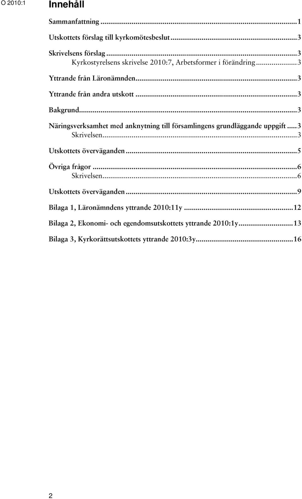 .. 3 Näringsverksamhet med anknytning till församlingens grundläggande uppgift... 3 Skrivelsen... 3 Utskottets överväganden... 5 Övriga frågor.