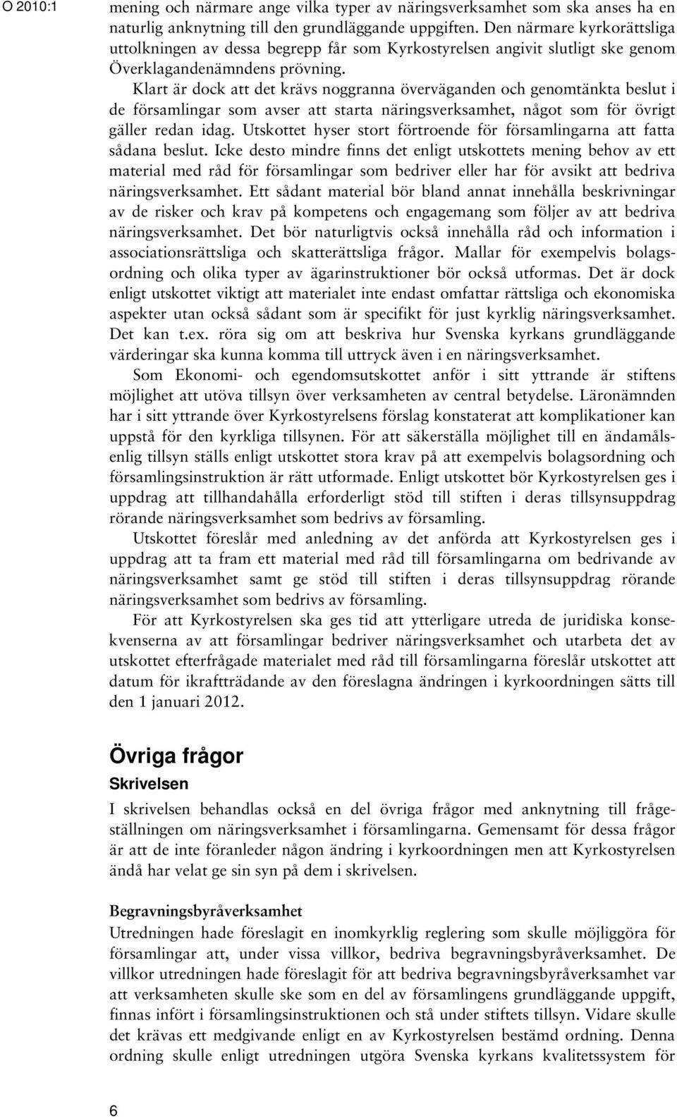 Klart är dock att det krävs noggranna överväganden och genomtänkta beslut i de församlingar som avser att starta näringsverksamhet, något som för övrigt gäller redan idag.