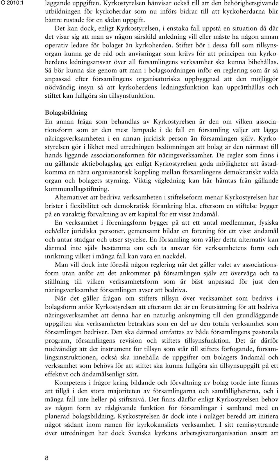 Det kan dock, enligt Kyrkostyrelsen, i enstaka fall uppstå en situation då där det visar sig att man av någon särskild anledning vill eller måste ha någon annan operativ ledare för bolaget än