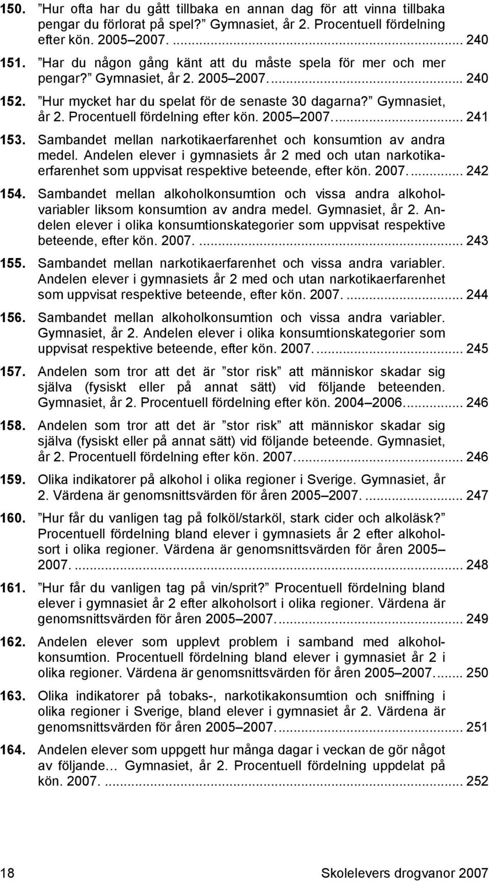 2005 2007.... 241 153. Sambandet mellan narkotikaerfarenhet och konsumtion av andra medel.