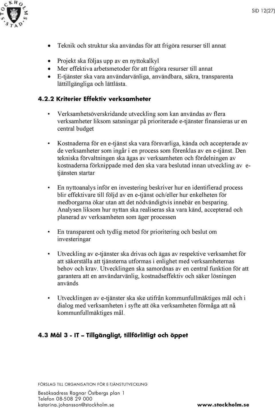 2 Kriterier Effektiv verksamheter Verksamhetsöverskridande utveckling som kan användas av flera verksamheter liksom satsningar på prioriterade e-tjänster finansieras ur en central budget Kostnaderna