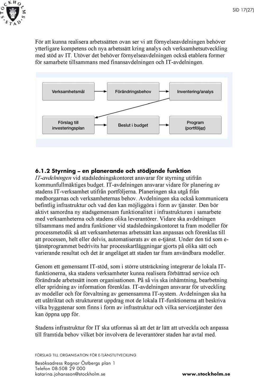 2 Styrning en planerande och stödjande funktion IT-avdelningen vid stadsledningskontoret ansvarar för styrning utifrån kommunfullmäktiges budget.