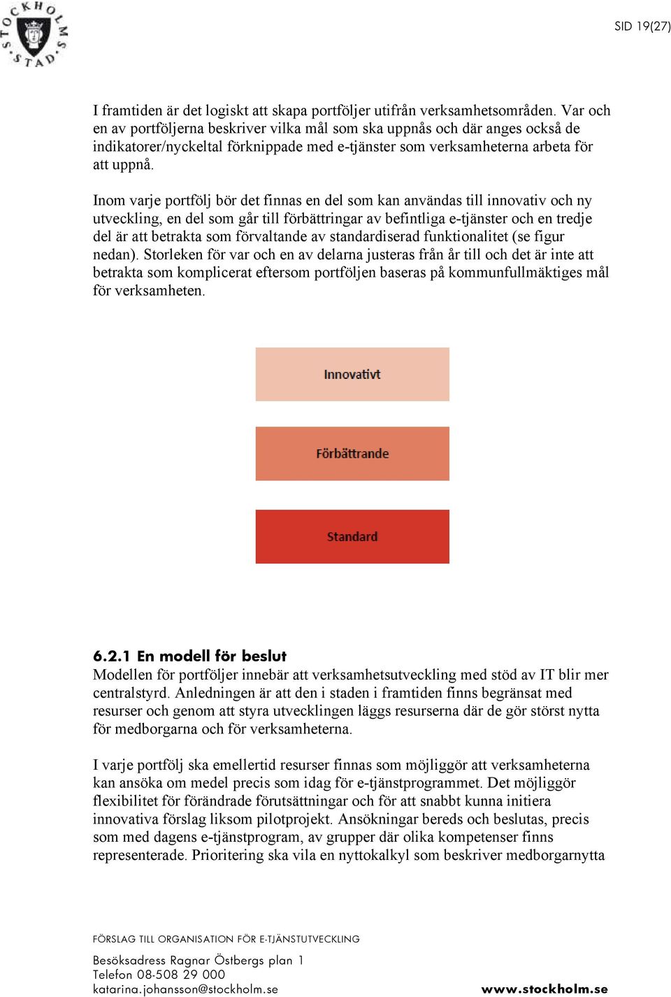 Inom varje portfölj bör det finnas en del som kan användas till innovativ och ny utveckling, en del som går till förbättringar av befintliga e-tjänster och en tredje del är att betrakta som