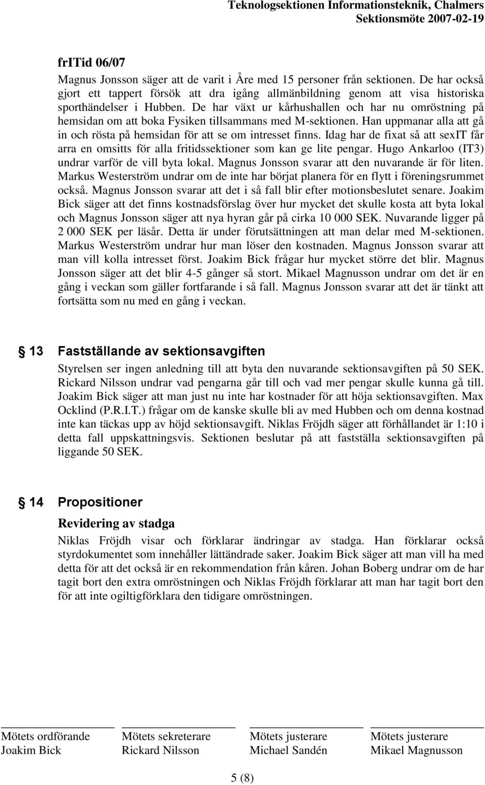 De har växt ur kårhushallen och har nu omröstning på hemsidan om att boka Fysiken tillsammans med M-sektionen. Han uppmanar alla att gå in och rösta på hemsidan för att se om intresset finns.