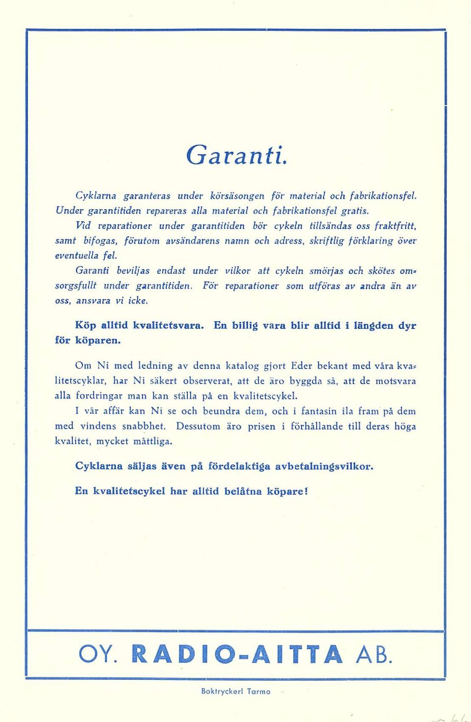 Garanti beviljas endast under vilkor att cykeln smörjas och skötes om sorgsfullt under garantitiden. För reparationer som utföras av andra än av oss, ansvara vi icke. Köp alltid kvalifetsvara.