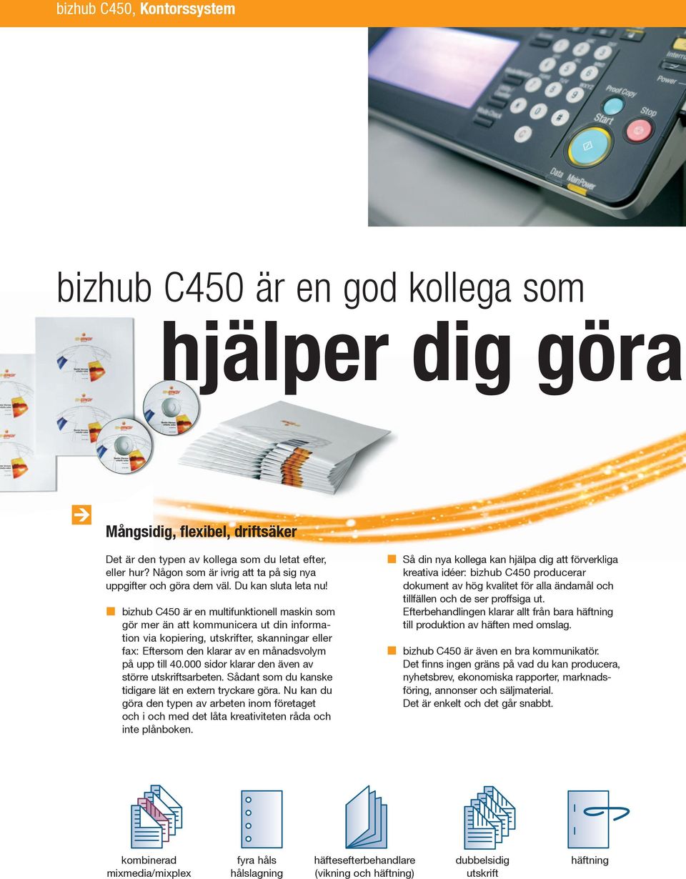 bizhub C450 är en multifunktionell maskin som gör mer än att kommunicera ut din information via kopiering, utskrifter, skanningar eller fax: Eftersom den klarar av en månadsvolym på upp till 40.