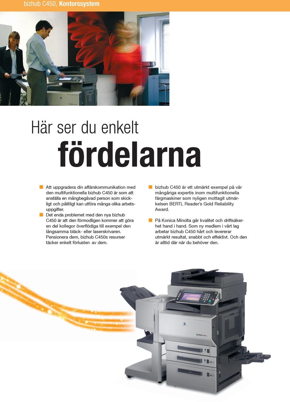 Det enda problemet med den nya bizhub C450 är att den förmodligen kommer att göra en del kollegor överflödiga till exempel den långsamma bläck- eller laserskrivaren.