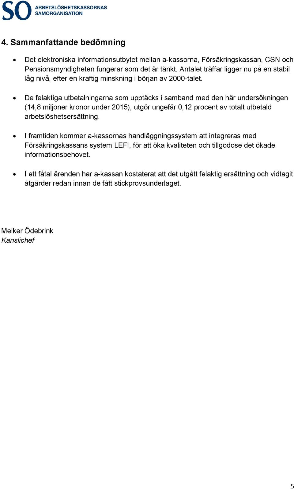 De felaktiga utbetalningarna som upptäcks i samband med den här undersökningen (14,8 miljoner kronor under 2015), utgör ungefär 0,12 procent av totalt utbetald.