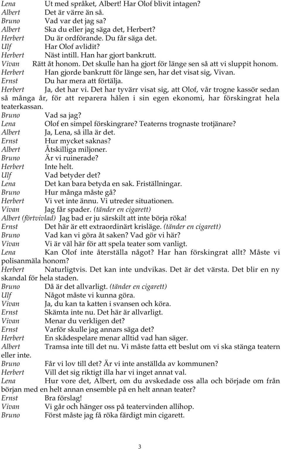 Herbert Han gjorde bankrutt för länge sen, har det visat sig, Vivan. Ernst Du har mera att förtälja. Herbert Ja, det har vi.