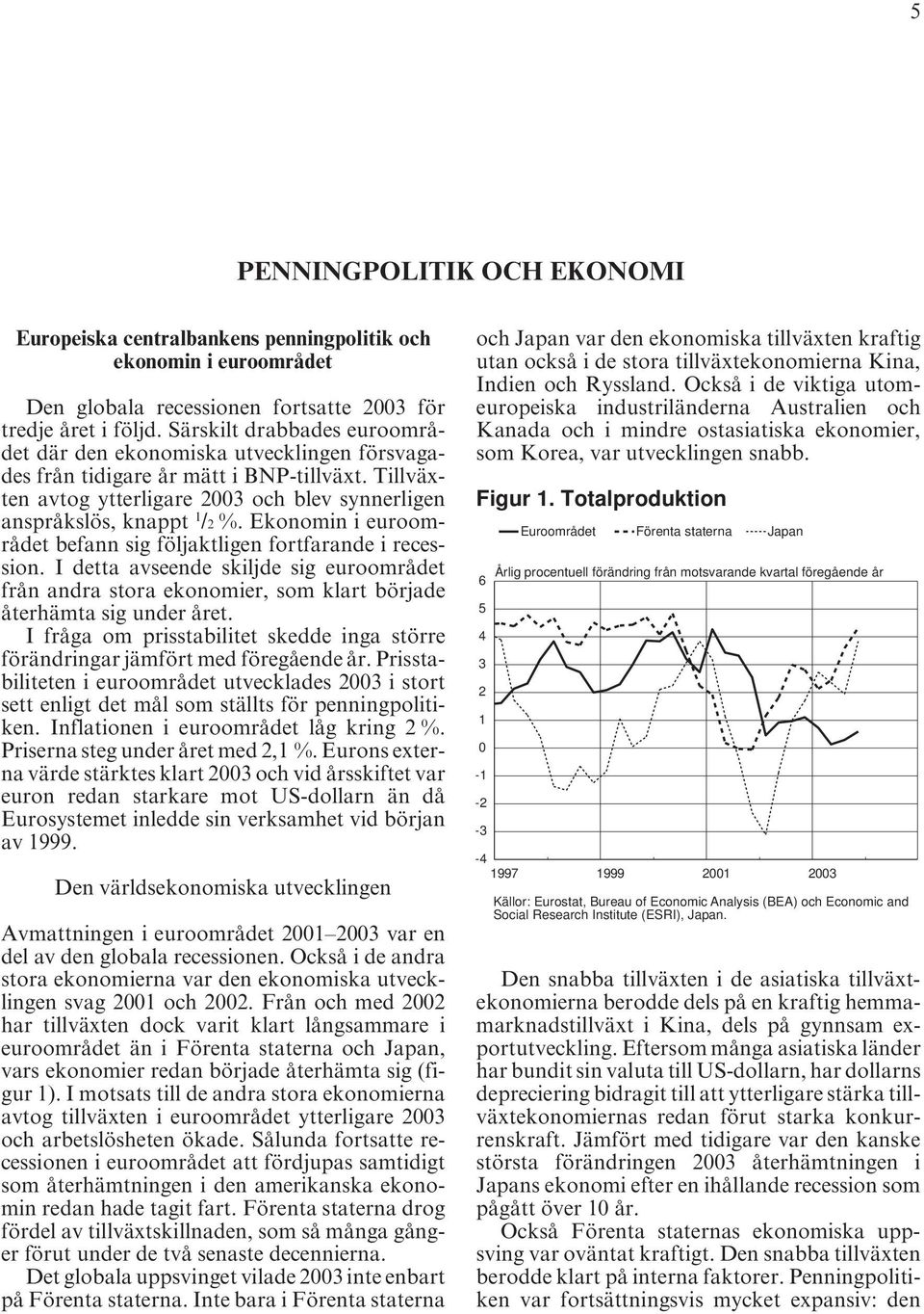 Ekonomin i euroområdet befann sig följaktligen fortfarande i recession. I detta avseende skiljde sig euroområdet från andra stora ekonomier, som klart började återhämta sig under året.