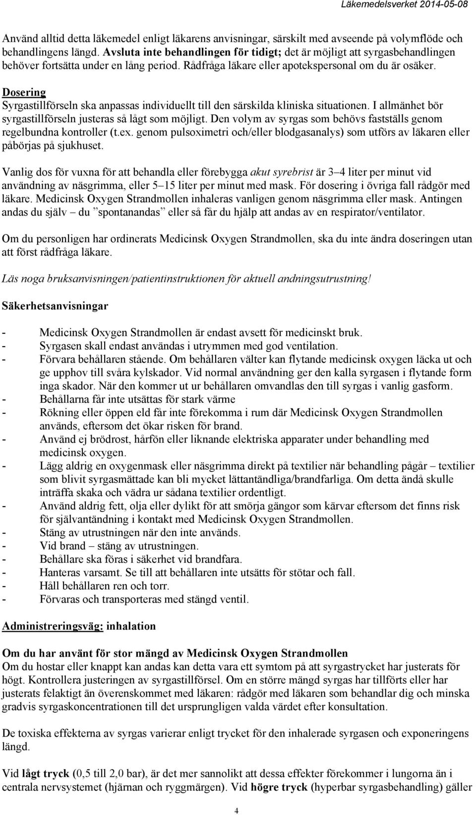 Dosering Syrgastillförseln ska anpassas individuellt till den särskilda kliniska situationen. I allmänhet bör syrgastillförseln justeras så lågt som möjligt.