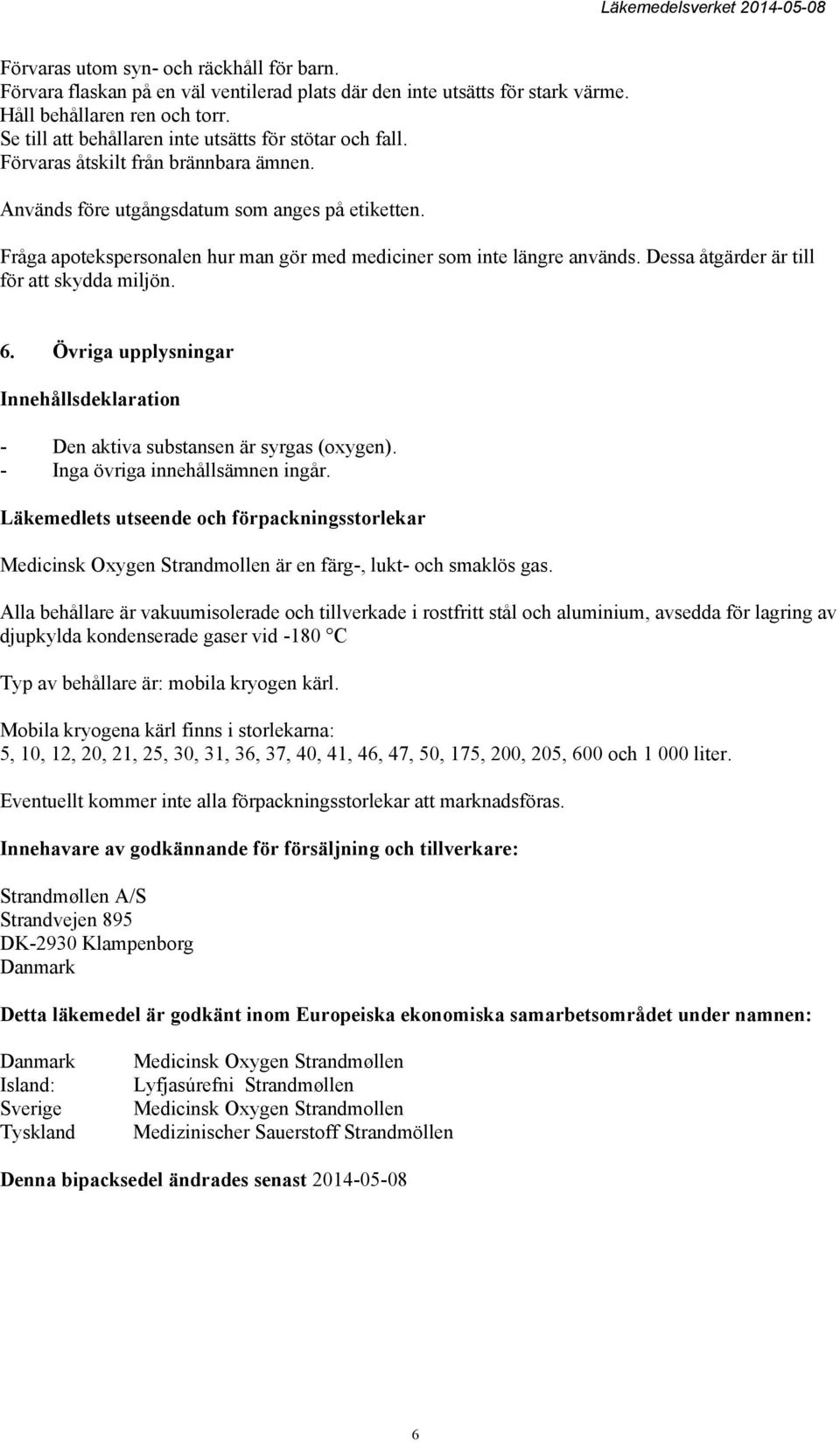 Fråga apotekspersonalen hur man gör med mediciner som inte längre används. Dessa åtgärder är till för att skydda miljön. 6.