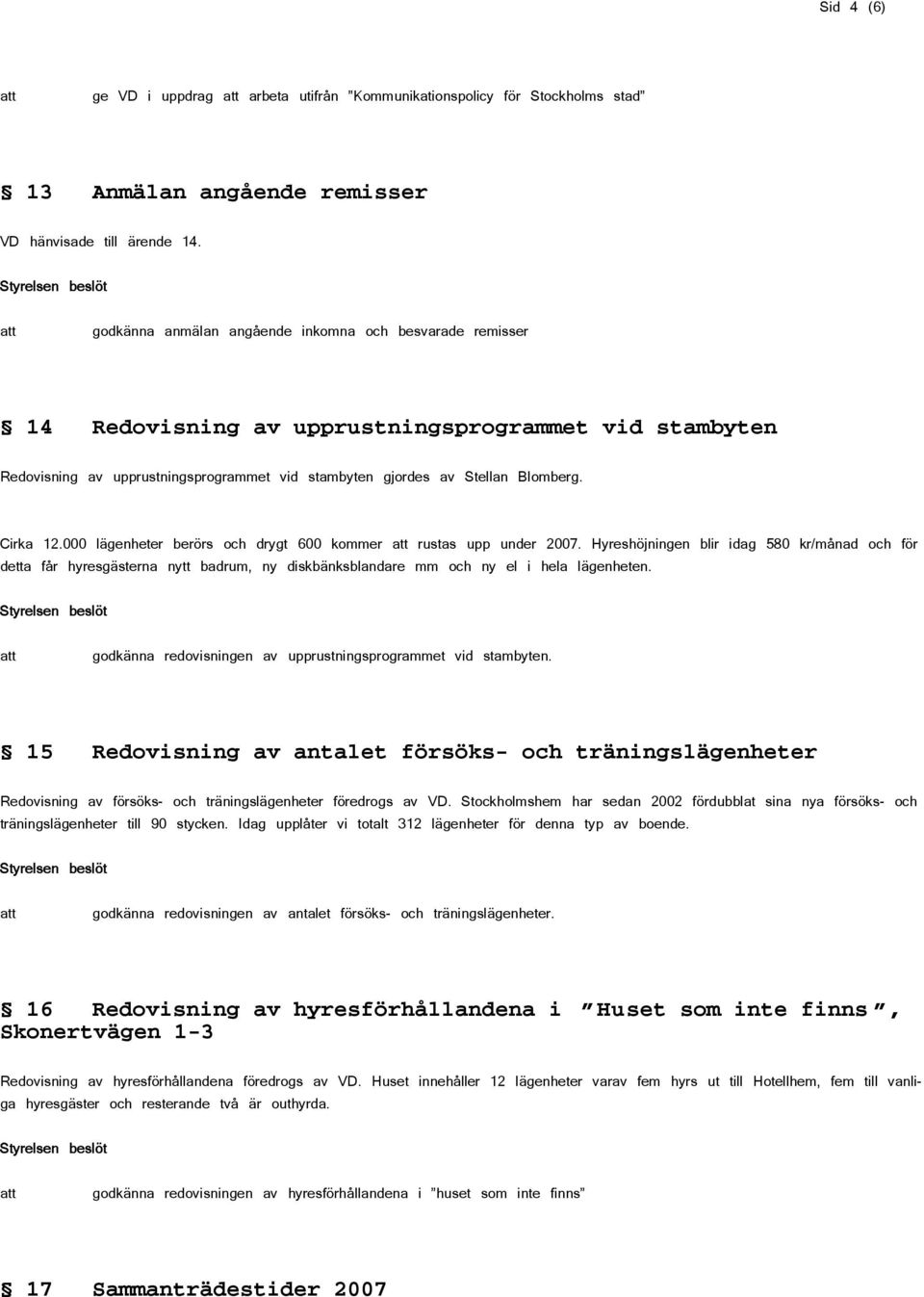 Cirka 12.000 lägenheter berörs och drygt 600 kommer rustas upp under 2007.