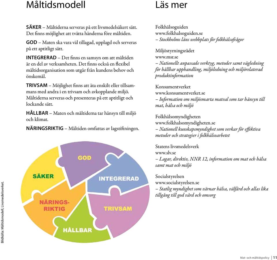 Det finns också en flexibel måltidsorganisation som utgår från kundens behov och önskemål. TRIVSAM Möjlighet finns att äta enskilt eller tillsammans med andra i en trivsam och avkopplande miljö.