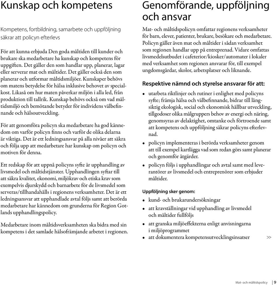 Kunskaper behövs om matens betydelse för hälsa inklusive behovet av specialkost. Likaså om hur maten påverkar miljön i alla led, från produktion till tallrik.