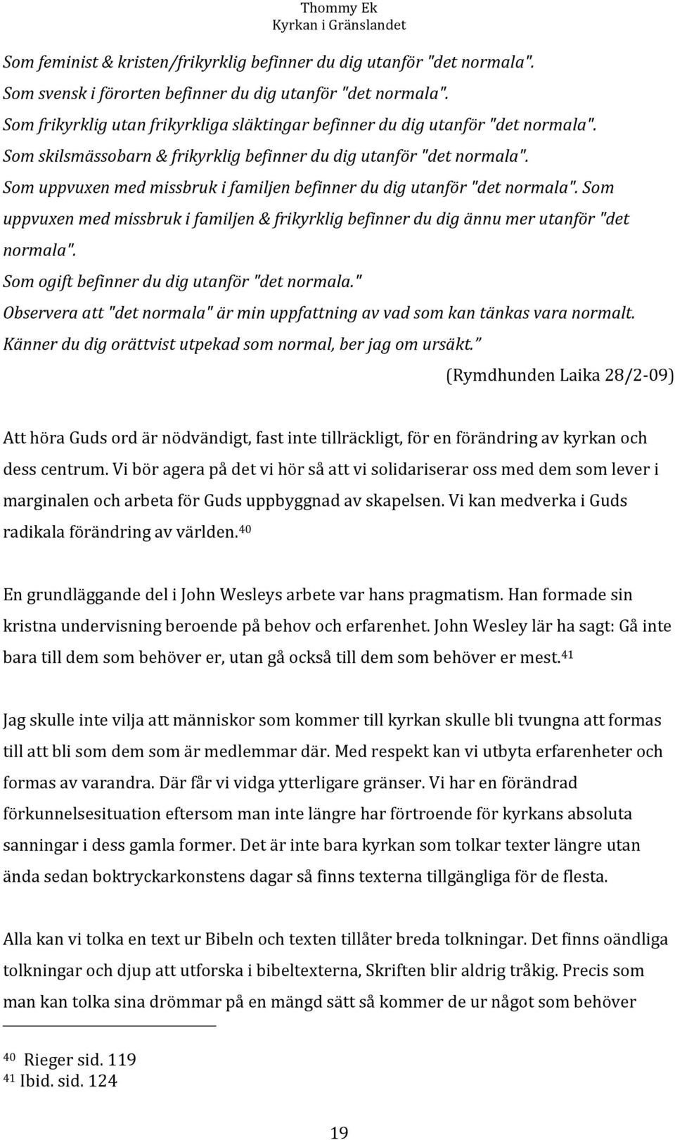 Som uppvuxen med missbruk i familjen befinner du dig utanför "det normala". Som uppvuxen med missbruk i familjen & frikyrklig befinner du dig ännu mer utanför "det normala".