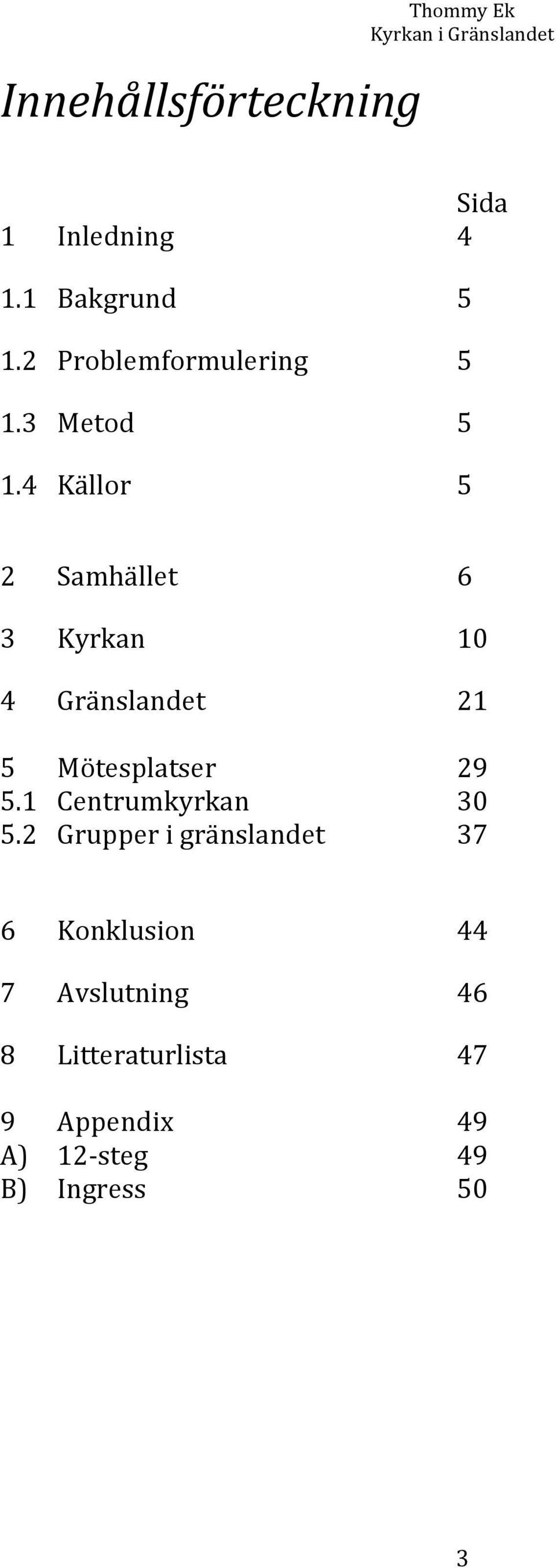 4 Källor 5 2 Samhället 6 3 Kyrkan 10 4 Gränslandet 21 5 Mötesplatser 29 5.