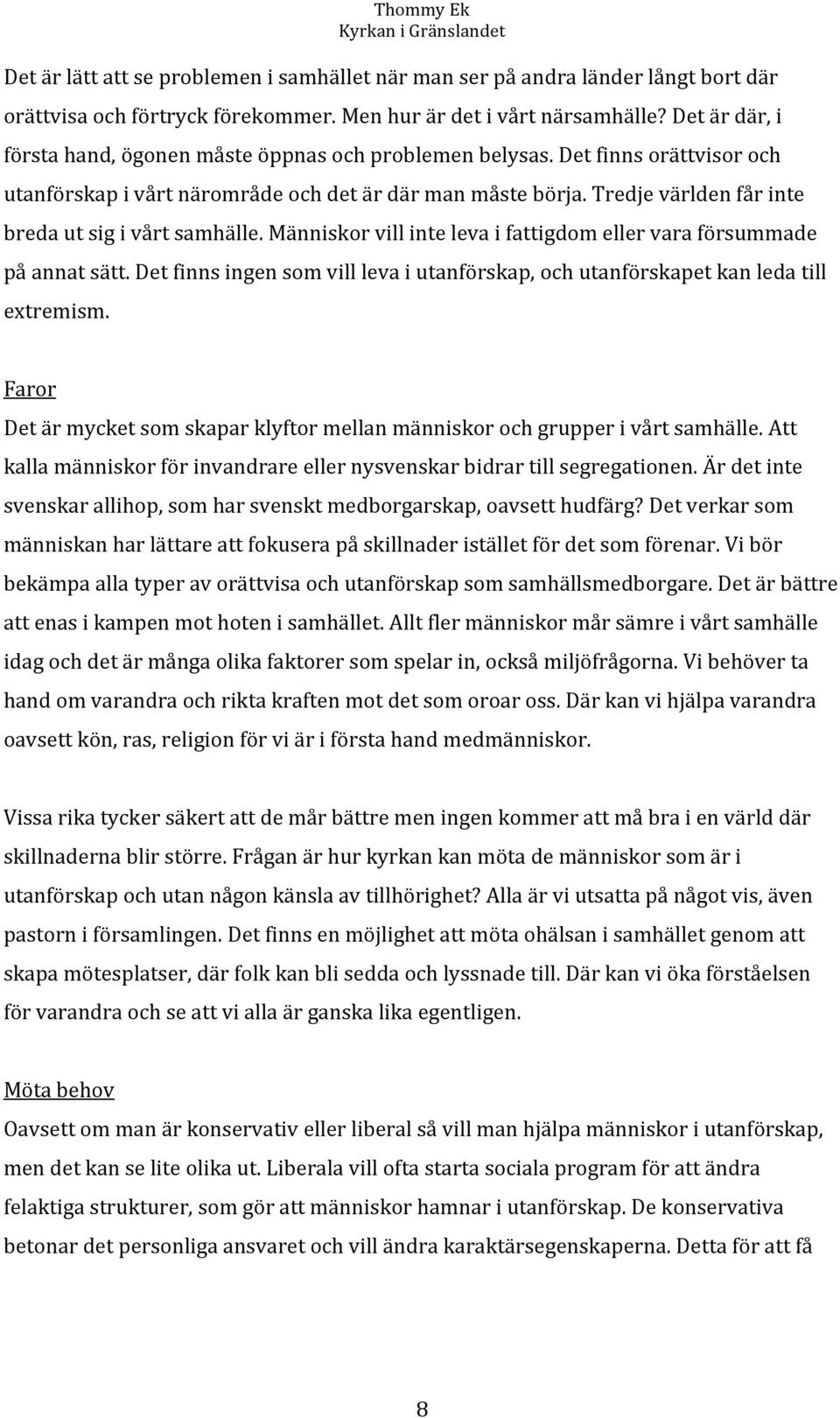 Tredje världen får inte breda ut sig i vårt samhälle. Människor vill inte leva i fattigdom eller vara försummade på annat sätt.