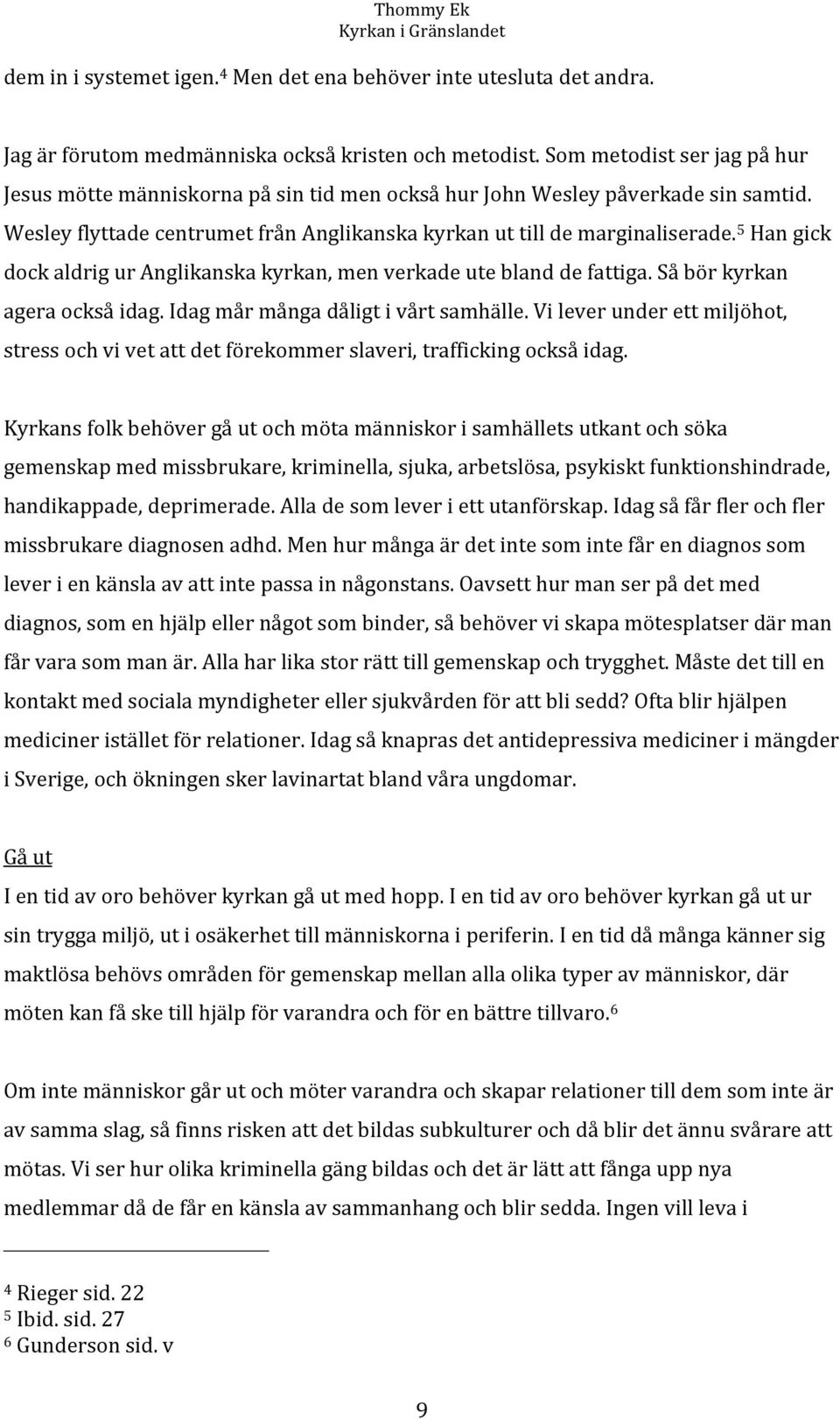 5 Han gick dock aldrig ur Anglikanska kyrkan, men verkade ute bland de fattiga. Så bör kyrkan agera också idag. Idag mår många dåligt i vårt samhälle.