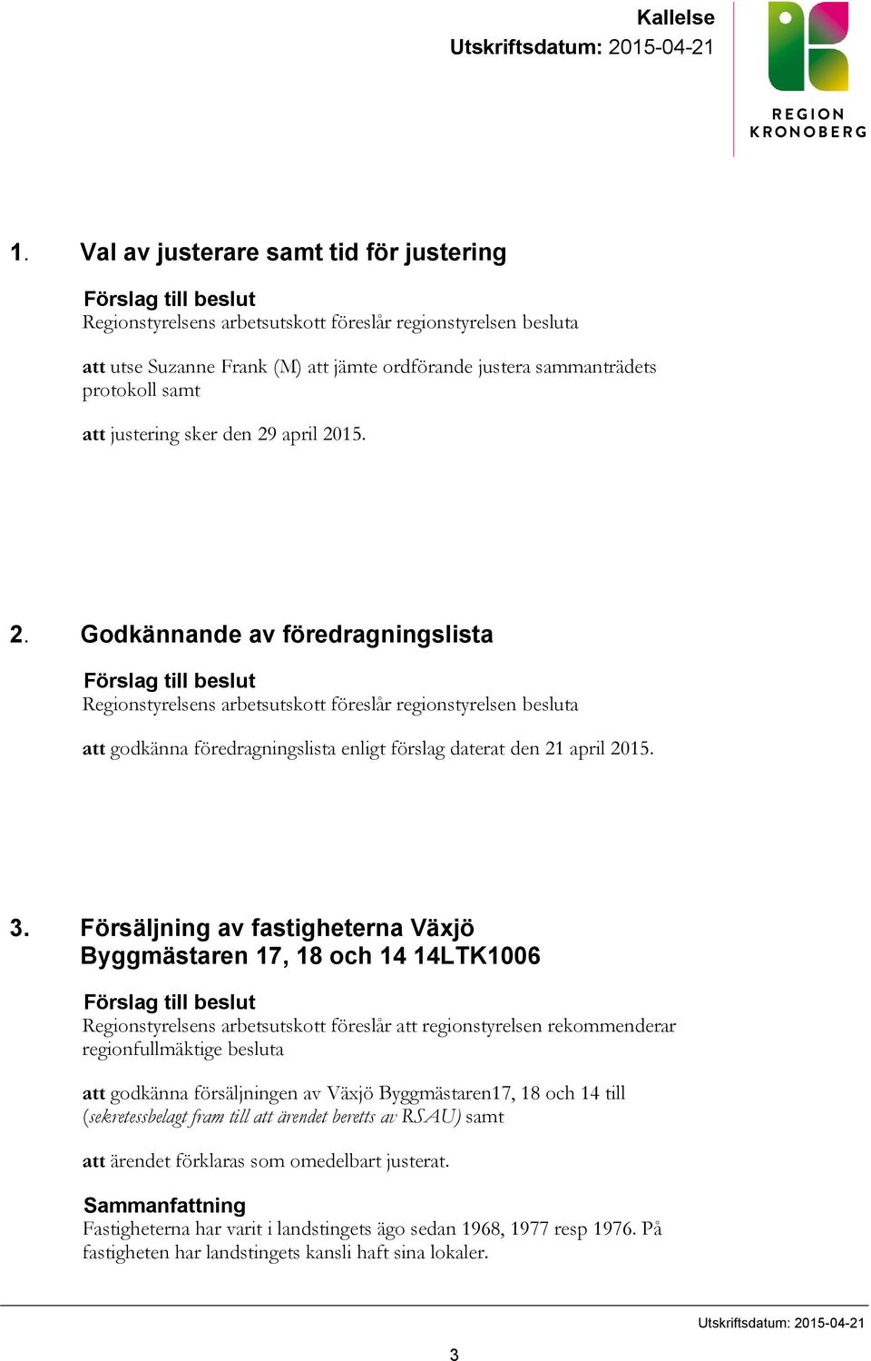 april 2015. 2. Godkännande av föredragningslista Förslag till beslut Regionstyrelsens arbetsutskott föreslår regionstyrelsen besluta att godkänna föredragningslista enligt förslag daterat den 21 april 2015.