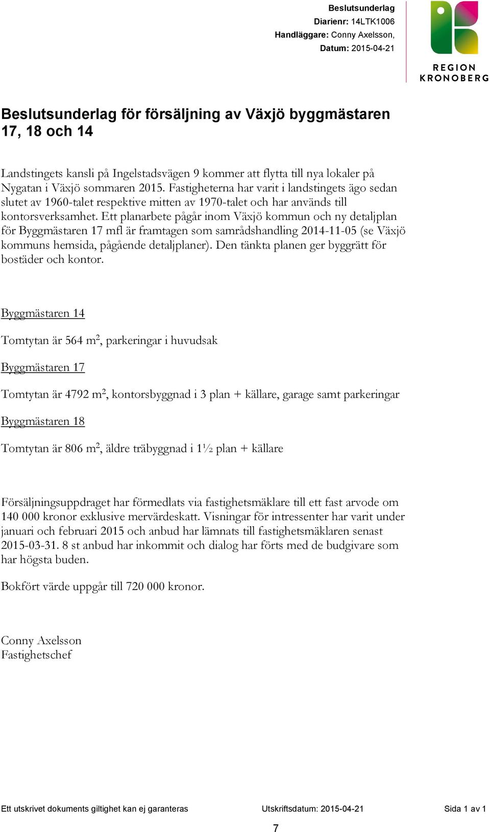 Fastigheterna har varit i landstingets ägo sedan slutet av 1960-talet respektive mitten av 1970-talet och har används till kontorsverksamhet.