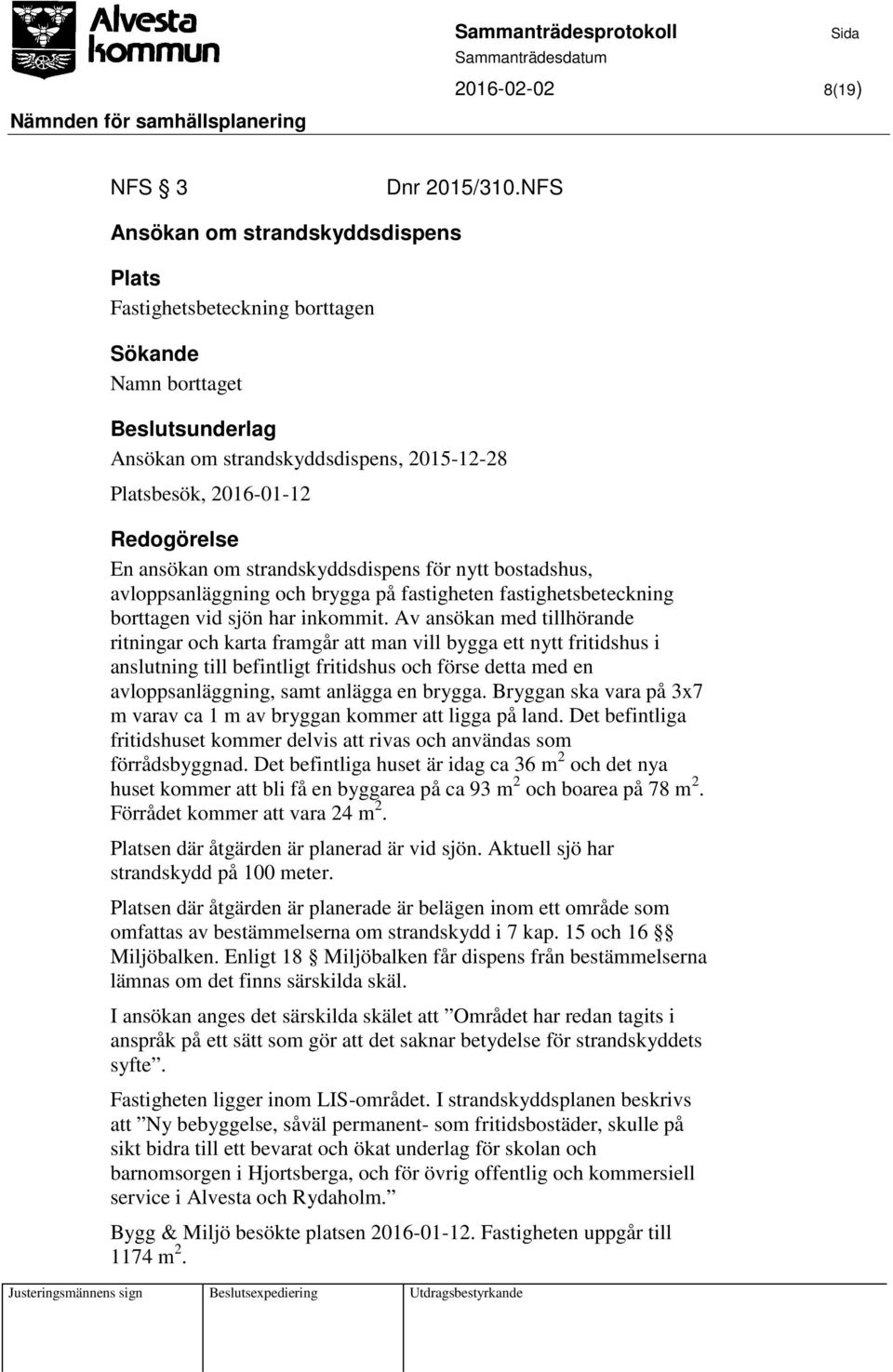 om strandskyddsdispens för nytt bostadshus, avloppsanläggning och brygga på fastigheten fastighetsbeteckning borttagen vid sjön har inkommit.