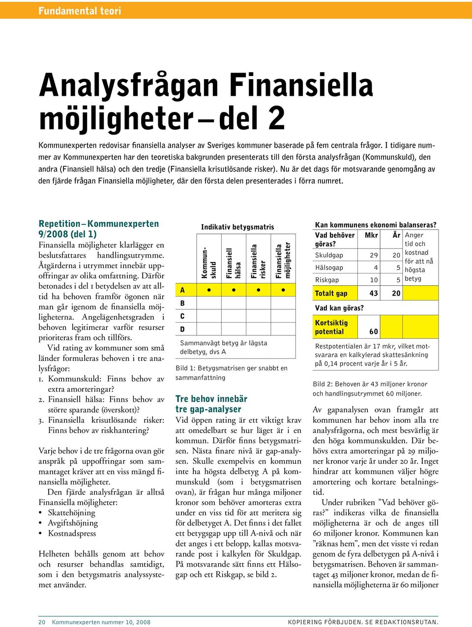 risker). Nu är det dags för motsvarande genomgång av den fjärde frågan Finansiella möjligheter, där den första delen presenterades i förra numret.