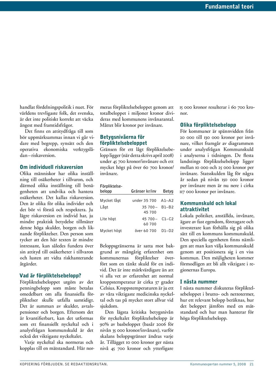 Om individuell riskaversion Olika människor har olika inställning till osäkerheter i tillvaron, och därmed olika inställning till benägenheten att undvika och hantera osäkerheter.