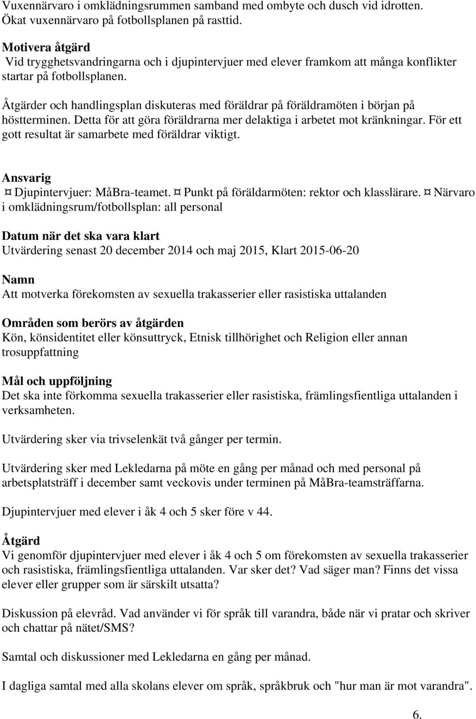 Åtgärder och handlingsplan diskuteras med föräldrar på föräldramöten i början på höstterminen. Detta för att göra föräldrarna mer delaktiga i arbetet mot kränkningar.