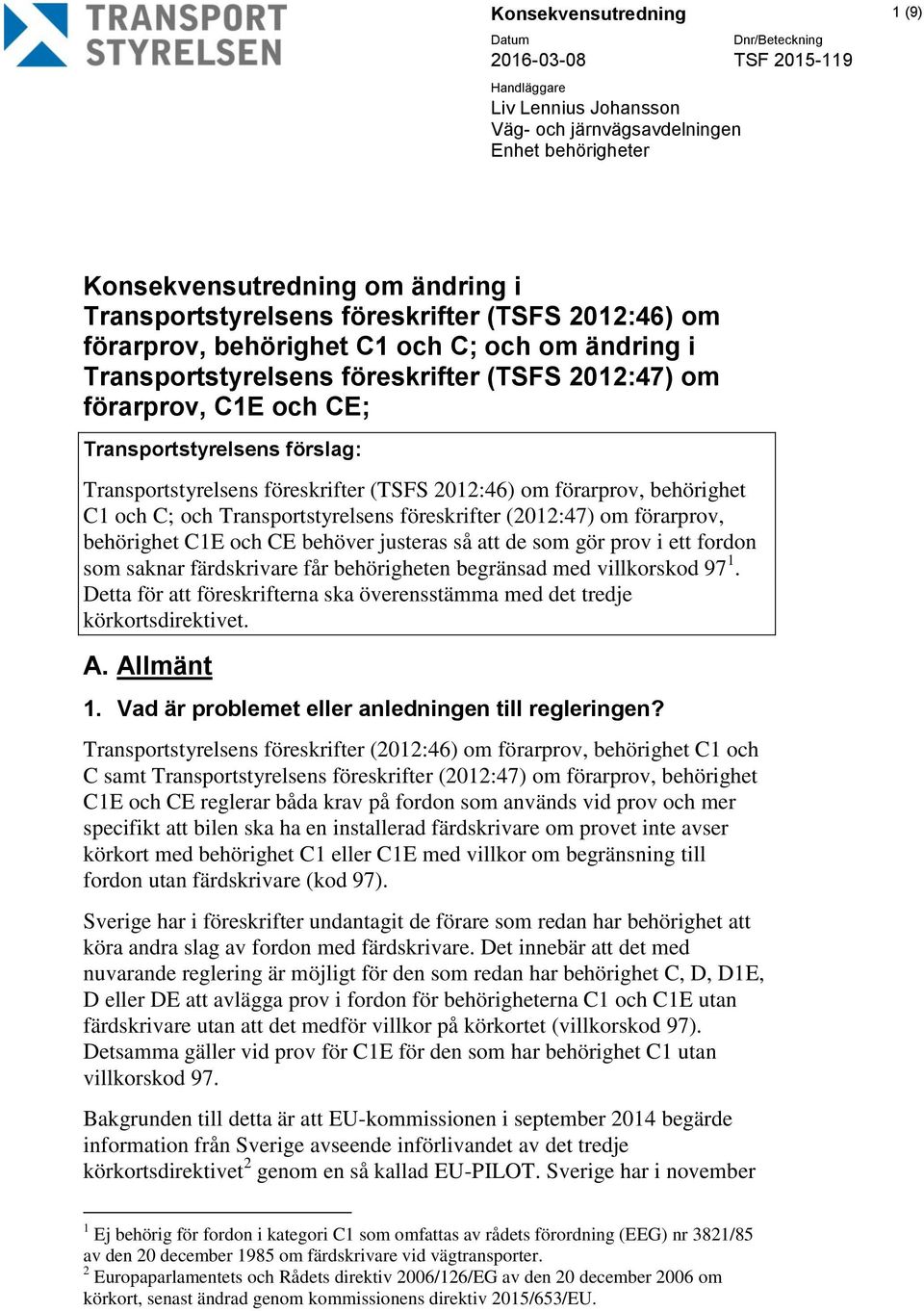 föreskrifter (TSFS 2012:46) om förarprov, behörighet C1 och C; och Transportstyrelsens föreskrifter (2012:47) om förarprov, behörighet C1E och CE behöver justeras så att de som gör prov i ett fordon