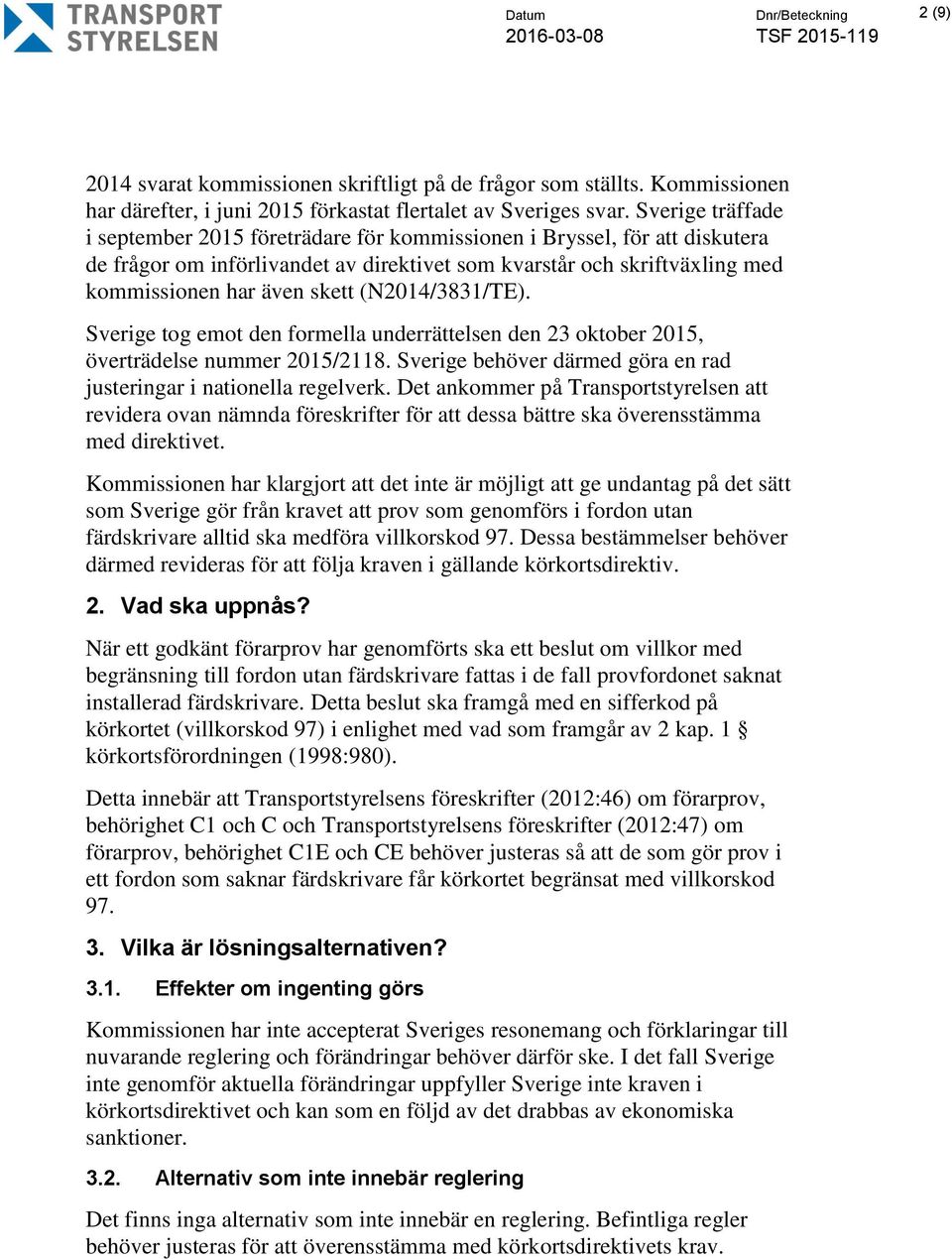 (N2014/3831/TE). Sverige tog emot den formella underrättelsen den 23 oktober 2015, överträdelse nummer 2015/2118. Sverige behöver därmed göra en rad justeringar i nationella regelverk.